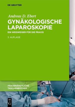 Gynäkologische Laparoskopie Ein Wegweiser für die Praxis mit Hinweisen für das ambulante Operiere...