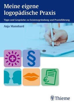 Meine eigene logopädische Praxis Tipps und Gespräche zu Existenzgründung und Praxisführung