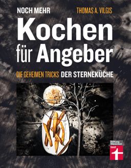 Noch mehr kochen für Angeber Die geheimen Tricks der Sterneküche