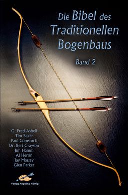 Die Bibel des traditionellen Bogenbaus. Bd.2 Die Bibel des traditionellen Bogenbaus 2
