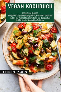Vegan Kochbuch Leckere Und Vegane Fitness Rezepte Für Den Muskelaufbau Und Die Richtige Bodybuild...