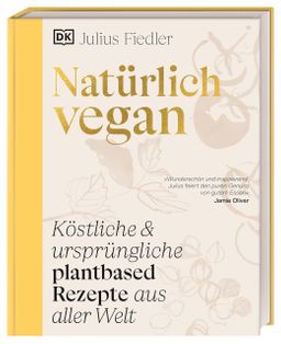 Natürlich vegan Köstliche & ursprüngliche plantbased Rezepte aus aller Welt. Über 90 vegane tradi...