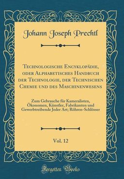 Prechtl, J: Technologische Encyklopädie, oder Alphabetisches Zum Gebrauche für Kameralisten, Ökon...