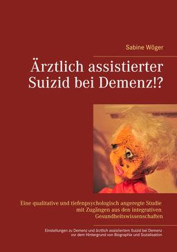 Ärztlich assistierter Suizid bei Demenz!? Einstellungen zu Demenzerkrankungen und zum ärztlich as...