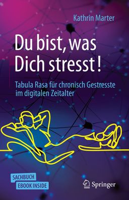 Du bist, was Dich stresst! Tabula Rasa für chronisch Gestresste im digitalen Zeitalter