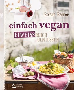 einfach vegan - eiweißreich genießen 100 Gerichte aus Lupine, Kichererbse, Soja und Co.