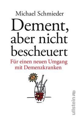 Dement, aber nicht bescheuert Für einen neuen Umgang mit Demenzkranken