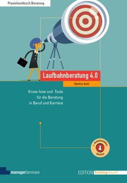 Laufbahnberatung 4.0 Know-how und Tools für die Beratung in Beruf und Karriere. Arbeitshilfen onl...