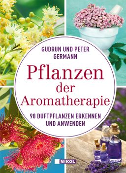 Pflanzen der Aromatherapie 90 Duftpflanzen erkennen und anwenden