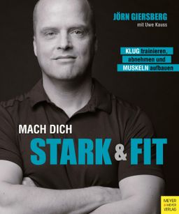 Mach dich stark & fit Klug trainieren, abnehmen und Muskeln aufbauen