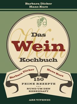 Das Weinkochbuch 150 feine Rezepte rund um den Rebensaft
