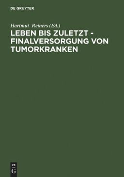 Leben bis zuletzt - Finalversorgung von Tumorkranken Finalversorgung von Tumorkranken