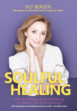 SOULFUL HEALING Wie die Heilung einer Essstörung zu tiefem Glück führen kann. Mit Insider-Tipps d...