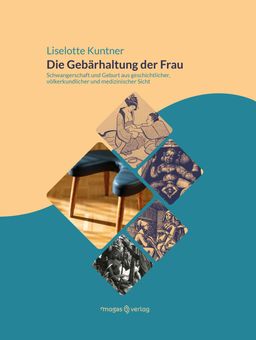 Die Gebärhaltung der Frau Schwangerschaft und Geburt aus geschichtlicher, völkerkundlicher und me...
