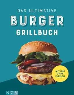 Das ultimative Burger-Grillbuch Tolle Rezepte mit und ohne Fleisch