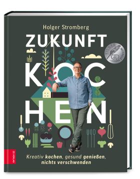 Zukunft kochen Nachhaltig kochen, gesund genießen, nichts verschwenden