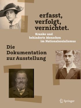 erfasst, verfolgt, vernichtet. Kranke und behinderte Menschen im Nationalsozialismus Die Dokument...
