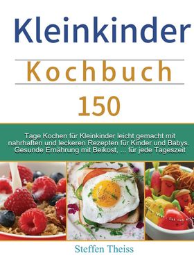 Kleinkinder Kochbuch 150 Tage Kochen für Kleinkinder leicht gemacht mit nahrhaften und leckeren R...