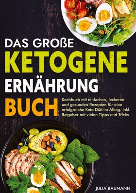 Das große Ketogene Ernährung Buch Kochbuch mit einfachen, leckeren und gesunden Rezepten für eine...