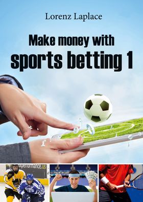 Make money with sports betting 1 The ultimate guide for systematic sports betting