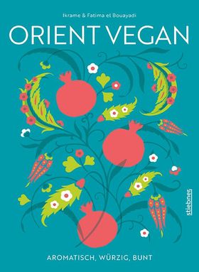 Orient Vegan Aromatisch, würzig, bunt. Mehr als nur Mezze, Tajine und Taboule: Über 60 arabische ...