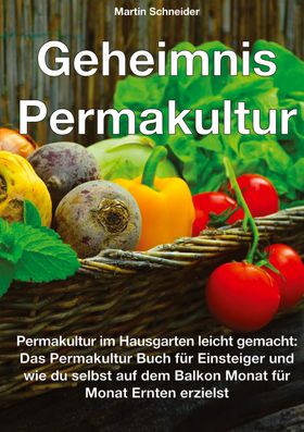 Geheimnis Permakultur Permakultur im Hausgarten leicht gemacht: Das Permakultur Buch für Einsteig...