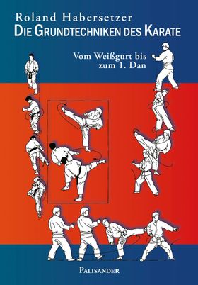Die Grundtechniken des Karate Vom Weißgurt bis zum 1. Dan
