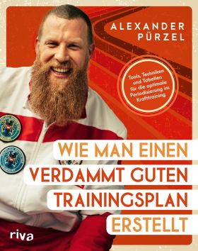 Wie man einen verdammt guten Trainingsplan erstellt Tools, Techniken und Tabellen für die optimal...