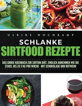 Schlanke Sirtfood Rezepte Das große Kochbuch zur Sirtuin Diät. Endlich abnehmen wie die  Stars: B...
