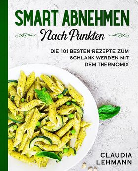 GER-SMART ABNEHMEN NACH PUNKTE Die 101 besten Rezepte zum schlank werden mit dem Thermomix