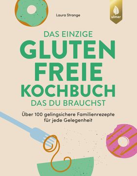 Das einzige glutenfreie Kochbuch, das du brauchst Über 100 gelingsichere Familienrezepte für jede...