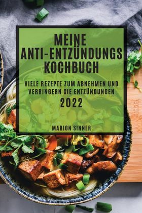 MEIN ANTI-ENTZÜNDUNGS KOCHBUCH 2022 VIELE REZEPTE ZUM ABNEHMEN UND VERRINGERN SIE ENTZÜNDUNGEN