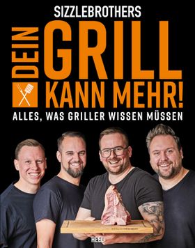 Sizzlebrothers: Dein Grill kann mehr! Alles, was Griller wissen müssen. Geballtes Grillwissen der...