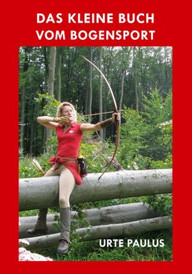Das kleine Buch vom Bogensport Lehrbuch für Anfänger und Hobbyschützen