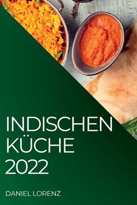 INDISCHEN KÜCHE  2022 EXQUISITE REZEPTE AUS DER INDISCHEN TRADITION
