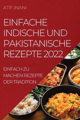 EINFACHE INDISCHE UND  PAKISTANISCHE REZEPTE 2022 EINFACH ZU MACHEN REZEPTE DER TRADITION