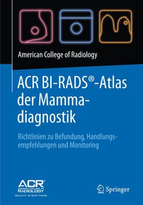 ACR BI-RADS®-Atlas der Mammadiagnostik Richtlinien zu Befundung, Handlungsempfehlungen und Monito...