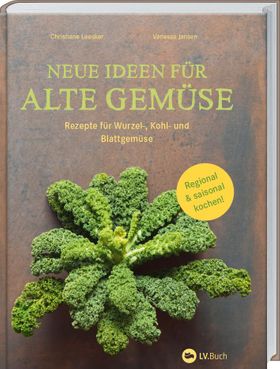 Neue Ideen für alte Gemüse Rezepte für Blatt-, Kohl- und Wurzelgemüse. Regional und saisonal koch...