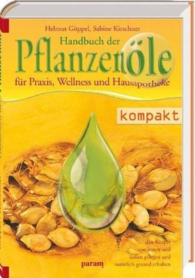 Handbuch der Pflanzenöle kompakt für Praxis, Wellness und Hausapotheke