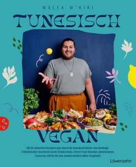 Tunesisch vegan Mit 50 einfachen Rezepten quer durch die tunesische Küche: vom Sonntagsfrühstück ...