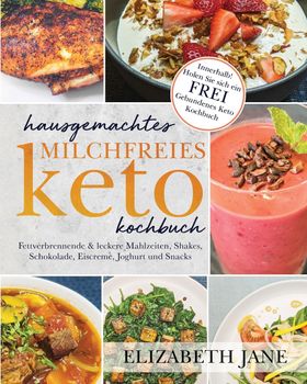 Hausgemachtes milchfreies Keto-Kochbuch Fettverbrennende & leckere Mahlzeiten, Shakes, Schokolade...