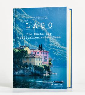 Lago. Die Küche der norditalienischen Seen 100 Rezepte und nützliche Insidertipps für die nächste...