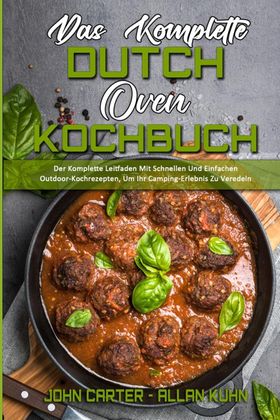 Das Komplette Dutch Oven Kochbuch Der Komplette Leitfaden Mit Schnellen Und Einfachen Outdoor-Koc...