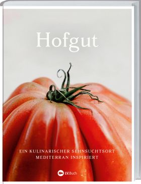 Hofgut Ein kulinarischer Sehnsuchtsort mediterran inspiriert. Nachhaltig kochen mit saisonalen Re...