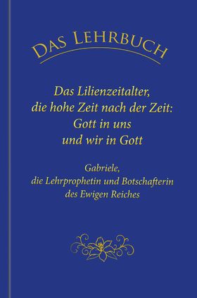 Das Lehrbuch: Das Lilienzeitalter, die hohe Zeit nach der Zeit: Gott in uns und wir in Gott