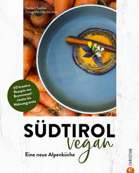 Kochbuch – Südtirol vegan Eine neue Alpenküche. 60 kreative Rezepte von Brennnesselrisotto bis Wa...