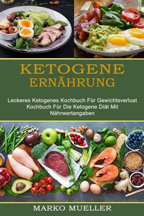 Ketogene Ernährung Leckeres Ketogenes Kochbuch Für Gewichtsverlust (Kochbuch Für Die Ketogene Diä...