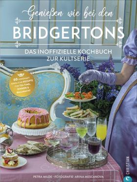 Serien Kochbuch – Genießen wie bei den Bridgertons Das inoffizielle Kochbuch zur Kultserie. 60 sü...