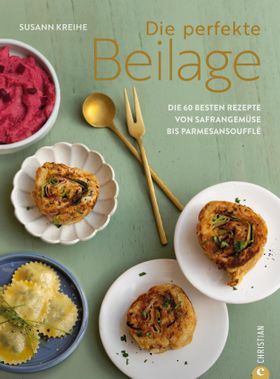 Kochbuch – Die perfekte Beilage Die 60 besten Rezepte von Safrangemüse bis Parmesansoufflé