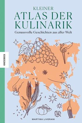 Kleiner Atlas der Kulinarik Genussvolle Geschichten aus aller Welt